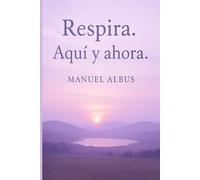 Respira. Aquí y Ahora.: Un suspiro que te devuelve la vida. (El viaje de Albus)