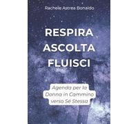 Respira Ascolta Fluisci: Agenda per la Donna in Cammino verso Sé Stessa