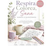 Respira, colorea y sana durante la quimioterapia: Un libro para encontrar calma, fuerza y paz durante el tratamiento contra el cancer (Acompañando el cáncer de mama: el bienestar.)
