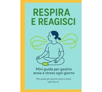 Respira e reagisci: MIni guida per gestire stress e ansia ogni giorno