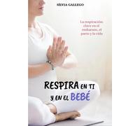 Respira en ti y en el bebé: La respiración: clave en el embarazo, el parto y la vida