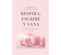Respira, Escribe y Sana: Diario de Autocuidado para 30 días de Conexión contigo misma
