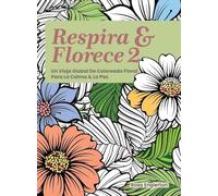 Respira & Florece 2. Un Viaje Global de Coloreado Floral para la Calma y la Paz.: Una relajante experiencia para colorear que ayuda a adolescentes y ... la respiración consciente. (Breathe & Bloom)