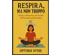 Respira, ma non troppo: Ironia e disincanto nel mondo del benessere performativo