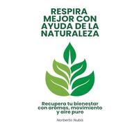 Respira Mejor con Ayuda de la Naturaleza: Recupera tu bienestar con aromas, movimiento y aire puro
