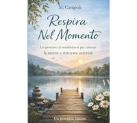 Respira nel momento - Mindfulness per la mente che non si ferma: Un percorso pratico di mindfulness per ansia, pensieri ripetitivi e presenza
