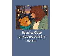 Respira, Osito: Un cuento de mindfulness para ir a dormir con las respiraciones Estrella, Flor y Velita (3-6 años)