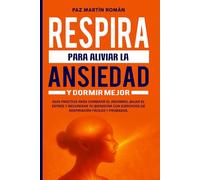 Respira para Aliviar la Ansiedad y Dormir Mejor: Guía práctica para combatir el insomnio, bajar el estrés y recuperar tu bienestar con ejercicios de respiración fáciles y probados.