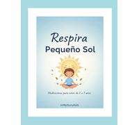 Respira Pequeño Sol: Meditaciones y Pensamientos Positivos para Niños de 2 a 7 años