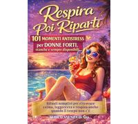 Respira. Poi Riparti.: 101 Momenti Antistress per Donne Forti, Stanche e Sempre Disponibili. Rituali Semplici per Ritrovare Calma, Leggerezza e Respiro Anche Quando il Tempo non c’è