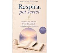 Respira,poi scrivi: Il metodo per smettere di pensare troppo, capire la tua mente e ritrovare calma e leggerezza