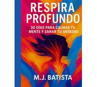 Respira Profundo: 30 Dias para Calmar tu Mente y Sanar tu Ansiedad