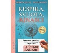 Respira, Svuota, Rinasci: Un percorso pratico di 14 giorni per lasciare andare ansia e stress: smetti di pensare troppo, alleggerisci la mente, aumenta l’autostima e riconquista serenità e fiducia