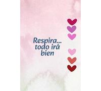 RESPIRA, TODO IRÁ BIEN (LIBRETAS PARA DISEÑAR, ESCRIBIR, DIBUJAR, FLUIR CON LIBERTAD.)