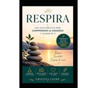 Respira: Una guía práctica para comprender la ansiedad y cuidar de ti