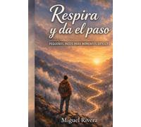 RESPIRA Y DA EL PASO: Rompe el círculo del miedo y atrévete decidir con el corazón