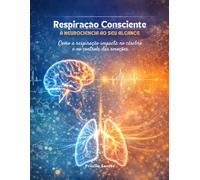 Respiração Consciente: A neurociência ao seu alcance: Como a respiração impacta no cérebro e no controle das emoções