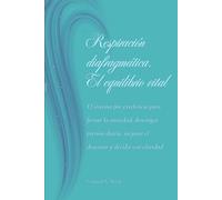Respiración diafragmática. El equilibrio vital: El sistema por excelencia para frenar la ansiedad, descargar presión diaria, mejorar el descanso y decidir con claridad
