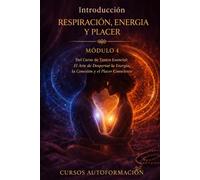 RESPIRACIÓN, ENERGÍA Y PLACER: Curso de Tantra Esencial: El Arte de Despertar la Energía, la Conexión y el Placer Consciente (VOLUMEN 4)