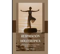 RESPIRACIÓN HOLOTRÓPICA: Técnica de Sanación Profunda a Través del Control Respiratorio