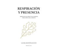 Respiración y Presencia: Ejercicios de prácticas diarias para enfocar la mente