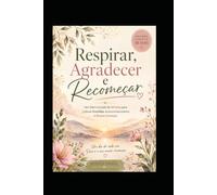 Respirar, Agradecer e Recomeçar: Um Diário Guiado de 30 Dias para Cultivar Gratidão, Autoconhecimento e Novos Começos