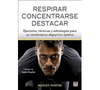 Respirar, concentrarse, destacar: Ejercicios, técnicas y estrategias para un rendimiento deportivo óptimo (SIN COLECCION)