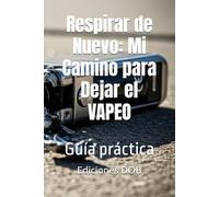 Respirar de Nuevo: Mi Camino para Dejar el Vapeo: Guía práctica