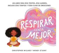 Respirar sienta mejor: Un libro para días tristes, días alegres, incluso días tontos y toda clase de emociones (SIN COLECCION)
