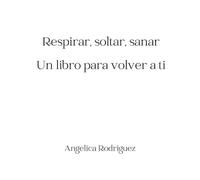 Respirar, soltar, sanar: Un libro para volver a ti