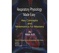 RESPIRATORY PHYSIOLOGY MADE EASY: Key Concepts and Mnemonics for Mastery (Essential Physiology: Key Concepts & Mnemonics Series)