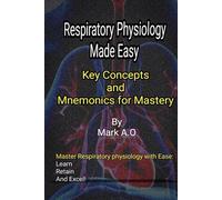RESPIRATORY PHYSIOLOGY MADE EASY: Key Concepts and Mnemonics for Mastery (Essential Physiology: Key Concepts & Mnemonics Series)
