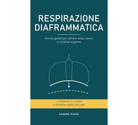 Respirazione Diaframmatica: Esercizi guidati per calmare ansia e stress in 10 minuti al giorno. Il programma di 21 giorni, con 6 sessioni audio incluse