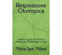 Respirazione Olotropica: Liberare Corpo, Emozioni e Mente per Trasformare la Vita