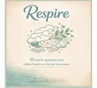 Respire - 35 motifs pour se relaxer : se détendre, faire le vide et oublier le stress au travail, à la maison ou dans les transports: anti-stress, détente, adulte, transport, maison, travail