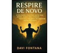 Respire de Novo: O guia passo a passo para quitar suas dívidas, acabar com a ansiedade financeira e finalmente reconquistar sua paz de espírito.