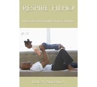 Respire, Filho!: O Passo a Passo Para Criar Filhos Corajosos e Resilientes