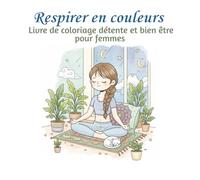 Respirer en couleurs : Livre de coloriage détente et bien être pour femmes: Scènes cosy relaxantes, illustrations mignonnes et affirmations positives ... quotidienne (moments de détente pour elle.)