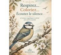 Respirez… Coloriez… Écoutez le silence.: 41 oiseaux magnifiques à colorier pour petits et grands Un voyage apaisant au cœur de la nature pour ... la concentration et le plaisir de créer.