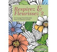 Respirez & Fleurissez 2: Un Voyage Floral Mondial Pour Le Calme & La Paix (Breathe & Bloom. A Global Floral Coloring Journey for Calm & Peace.)