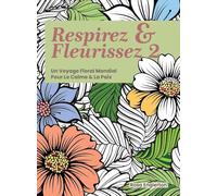 Respirez & Fleurissez 2. Un Voyage Floral Mondial Pour Le Calme & La Paix.: Une expérience de coloriage apaisante pour aider les adolescents et les ... la respiration consciente. (Breathe & Bloom)