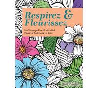 Respirez & Fleurissez. Un Voyage Floral Mondial Pour Le Calme & La Paix.: Une expérience de coloriage apaisante pour aider les adolescents et les ... la respiration consciente. (Breathe & Bloom)
