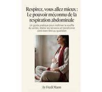 Respirez, vous allez mieux: Le pouvoir méconnu de la respiration abdominale (L'Art de l'Épanouissement Intérieur: Respiration, méditation et pratiques spirituelles pour une vie sereine)