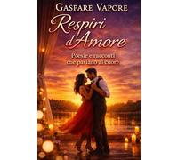 Respiri d'Amore: Poesie e Racconti che parlano al cuore: 1 (Le voci del cuore)