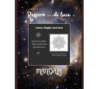 Respiro...di luce: Mandala da colorare, ritagliare, incorniciare