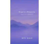 Respiro e Rinascita - Edizione Completa: Il Percorso Completo per Superare l’Ansia, Ritrovare Autostima e Vivere con Serenità (Respiro e Rinascita Series)
