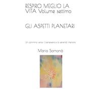 RESPIRO MEGLIO LA VITA Volume settimo GLI ASPETTI PLANETARI: Un cammino verso il benessere e la serenità interiore (Astrosofia e Antroposofia)