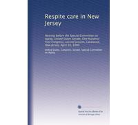 Respite care in New Jersey: Hearing before the Special Committee on Aging, United States Senate, One Hundred First Congress, second session, Lakewood, New Jersey, April 16, 1990
