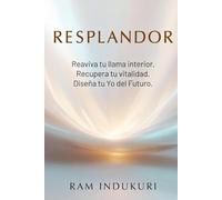 RESPLANDOR: Reaviva tu llama interior. Recupera tu vitalidad. Diseña tu yo del futuro.
