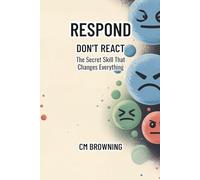 Respond Don't React: The Secret Skill That Changes Everything